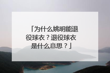 为什么姚明能退役球衣？退役球衣是什么意思？