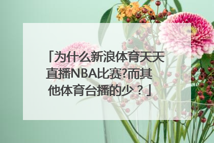 为什么新浪体育天天直播NBA比赛?而其他体育台播的少？