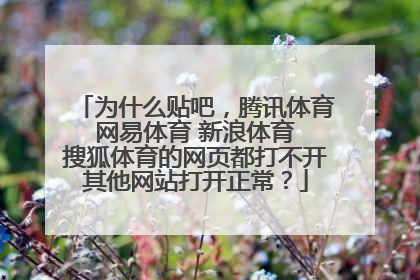 为什么贴吧，腾讯体育 网易体育 新浪体育 搜狐体育的网页都打不开其他网站打开正常？