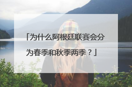 为什么阿根廷联赛会分为春季和秋季两季？