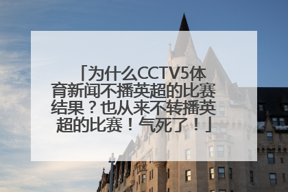 为什么CCTV5体育新闻不播英超的比赛结果？也从来不转播英超的比赛！气死了！