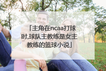 主角在ncaa打球时,球队主教练是女主教练的篮球小说