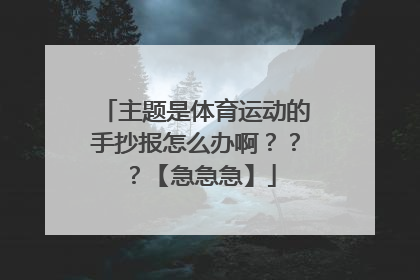 主题是体育运动的手抄报怎么办啊？？？【急急急】