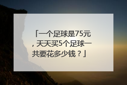 一个足球是75元，天天买5个足球一共要花多少钱？