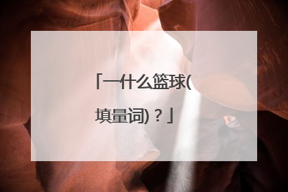 一什么篮球(填量词)？