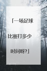 一场足球比赛打多少时间呀?