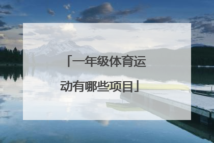 「一年级体育运动有哪些项目」小学一年级体育运动有哪些项目