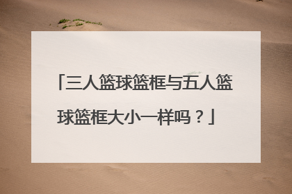 三人篮球篮框与五人篮球篮框大小一样吗？