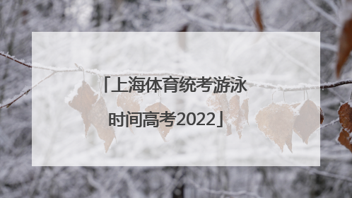 上海体育统考游泳时间高考2022