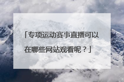 专项运动赛事直播可以在哪些网站观看呢？