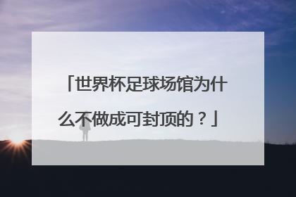 世界杯足球场馆为什么不做成可封顶的？