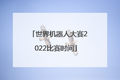 「世界机器人大赛2022比赛时间」2022中国工程机器人大赛比赛时间