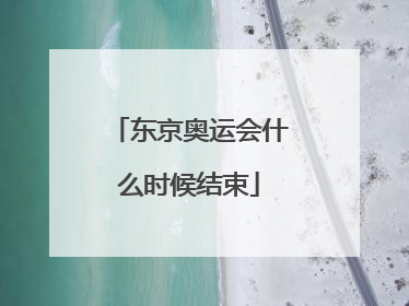 「东京奥运会什么时候结束」东京奥运会什么时候结束共几天