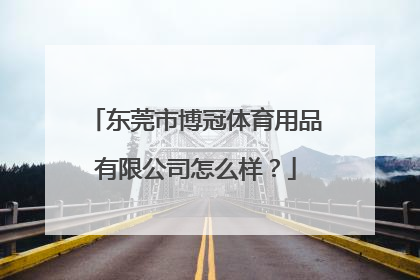 东莞市博冠体育用品有限公司怎么样？