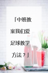 中班教案我们爱足球教学方法？