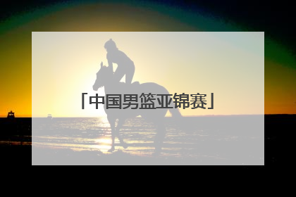 「中国男篮亚锦赛」中国男篮亚锦赛2022赛程表