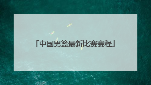 「中国男篮最新比赛赛程」2022亚运会中国男篮的比赛赛程