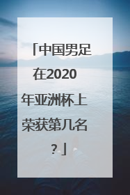 中国男足在2020年亚洲杯上荣获第几名？