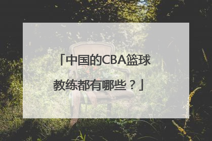 中国的CBA篮球教练都有哪些？