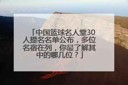 中国篮球名人堂30人提名名单公布，多位名宿在列，你最了解其中的哪几位？