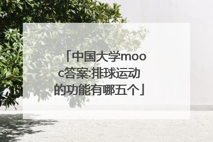 中国大学mooc答案:排球运动的功能有哪五个