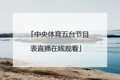 「中央体育五台节目表直播在线观看」中央五台节目表十5直播在线观看