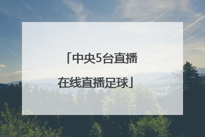 「中央5台直播在线直播足球」足球在线直播