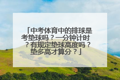 中考体育中的排球是考垫球吗？一分钟计时？有规定垫球高度吗？垫多高才算分？