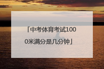 「中考体育考试1000米满分是几分钟」中考体育考试男生1000米多少分及格