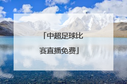 「中超足球比赛直播免费」今晚中超足球比赛直播鲁能