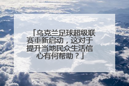 乌克兰足球超级联赛重新启动，这对于提升当地民众生活信心有何帮助？