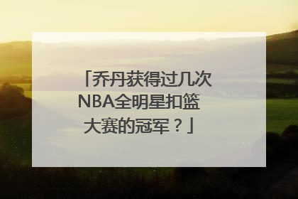 乔丹获得过几次NBA全明星扣篮大赛的冠军？