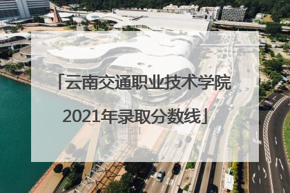 云南交通职业技术学院2021年录取分数线