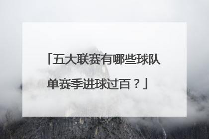 五大联赛有哪些球队单赛季进球过百？