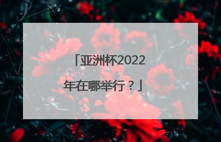 亚洲杯2022年在哪举行？