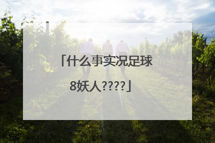 什么事实况足球8妖人????