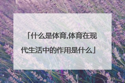 什么是体育,体育在现代生活中的作用是什么