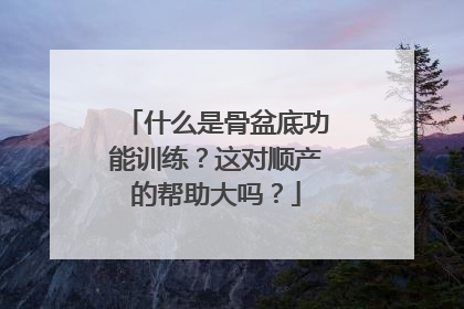 什么是骨盆底功能训练？这对顺产的帮助大吗？