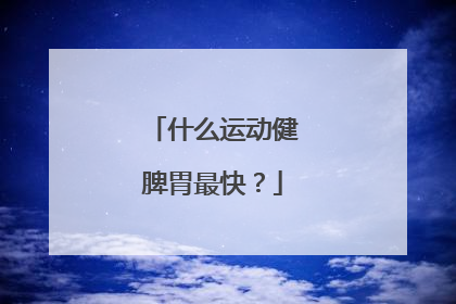 什么运动健脾胃最快？