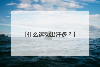 什么运动出汗多？