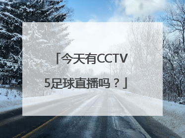 今天有CCTV5足球直播吗？