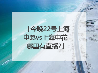 今晚22号上海申鑫vs上海申花哪里有直播?