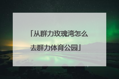 从群力玫瑰湾怎么去群力体育公园