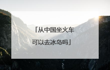 从中国坐火车可以去冰岛吗