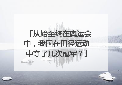 从始至终在奥运会中，我国在田径运动中夺了几次冠军？