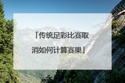 传统足彩比赛取消如何计算赛果