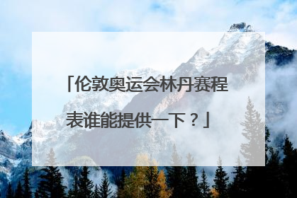 伦敦奥运会林丹赛程表谁能提供一下？