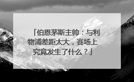 伯恩茅斯主帅：与利物浦差距太大，赛场上究竟发生了什么？