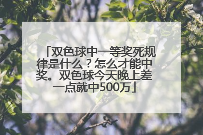 双色球中一等奖死规律是什么？怎么才能中奖。双色球今天晚上差一点就中500万