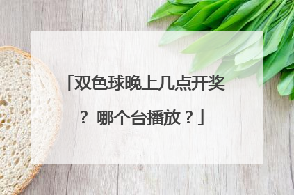 双色球晚上几点开奖？ 哪个台播放？